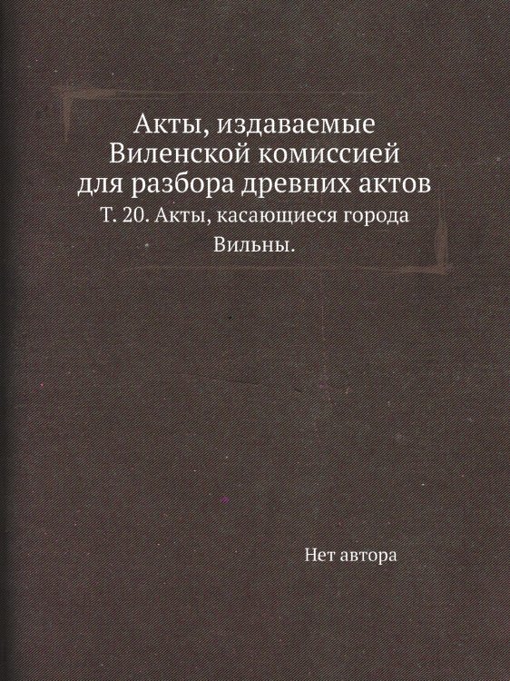 Акты, издаваемые Виленской комиссией для разбора древних актов