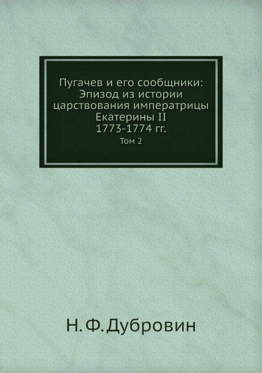 Пугачев и его сообщники: Эпизод из истории царствования императрицы Екатерины II. 1773-1774 гг.