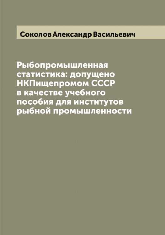 Рыбопромышленная статистика: допущено НКПищепромом СССР в качестве учебного пособия для институтов рыбной промышленности Обложка книги «Рыбопромышленная статистика: допущено НКПищепромом СССР в качестве учебного пособия для институтов рыбной промышленности» — Соколов Александр Васильевич, ISBN 9785519744904