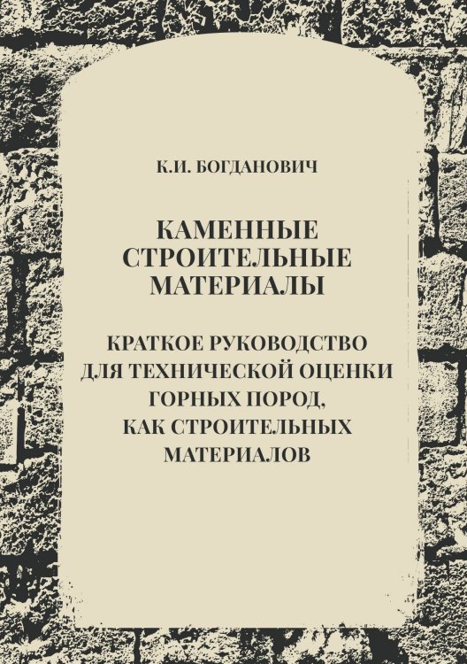 Обложка книги «Каменные строительные материалы. Краткое руководство для технической оценки горных пород, как строительных материалов» — Богданович К.И., ISBN 9785517133793