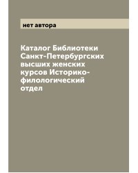 Каталог Библиотеки Санкт-Петербургских высших женских курсов Историко-филологический отдел