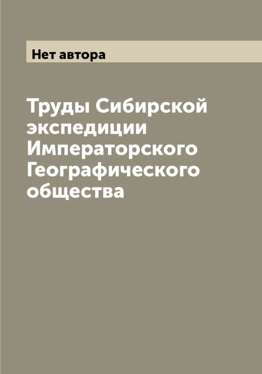 Обложка книги «Труды Сибирской экспедиции Императорского Географического общества» — Нет автора, ISBN 9785519734097