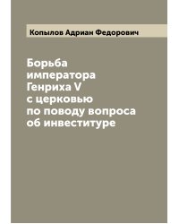 Борьба императора Генриха V с церковью по поводу вопроса об инвеституре