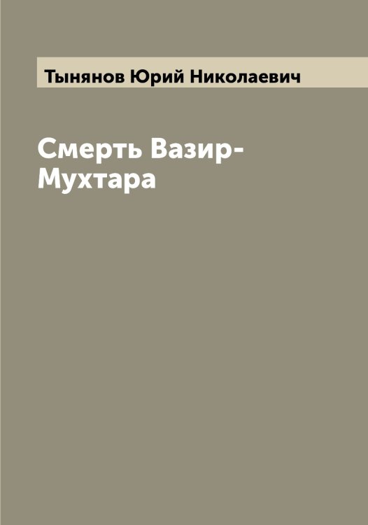 Обложка книги «Смерть Вазир-Мухтара» — Тынянов Юрий Николаевич, ISBN 9785519780582