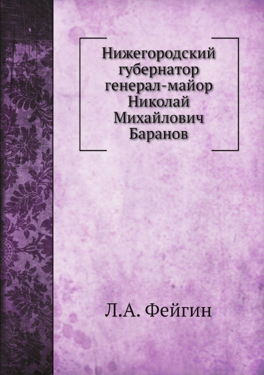 Нижегородский губернатор генерал-майор Николай Михайлович Баранов Нижегородский губернатор генерал-майор Николай Михайлович Баранов