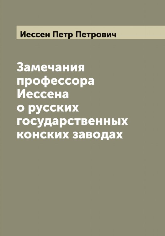 Обложка книги «Замечания профессора Иессена о русских государственных конских заводах» — Иессен Петр Петрович, ISBN 9785519868457