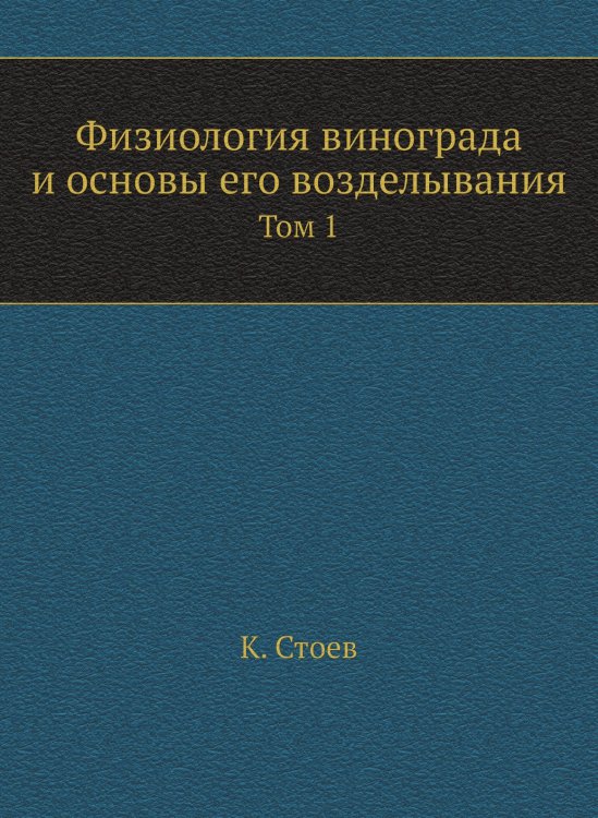 Обложка книги «Физиология винограда и основы его возделывания» — К. Стоев, ISBN 9785458490931