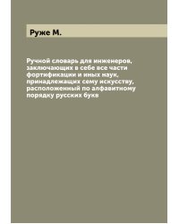 Ручной словарь для инженеров, заключающих в себе все части фортификации и иных наук, принадлежащих сему искусству, расположенный по алфавитному порядку русских букв