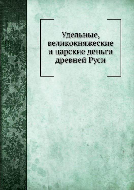 Удельные, великокняжеские и царские деньги древней Руси