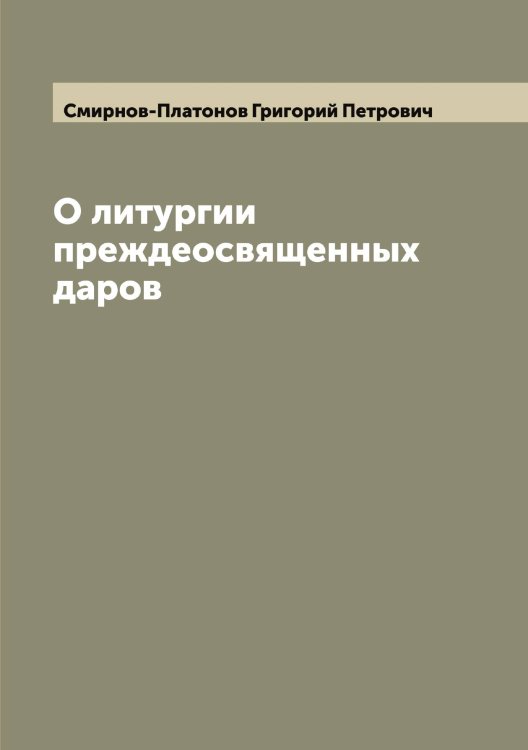 Обложка книги «О литургии преждеосвященных даров» — Смирнов-Платонов Григорий Петрович, ISBN 9785519741576