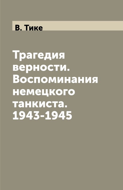 Трагедия верности. Воспоминания немецкого танкиста. 1943-1945