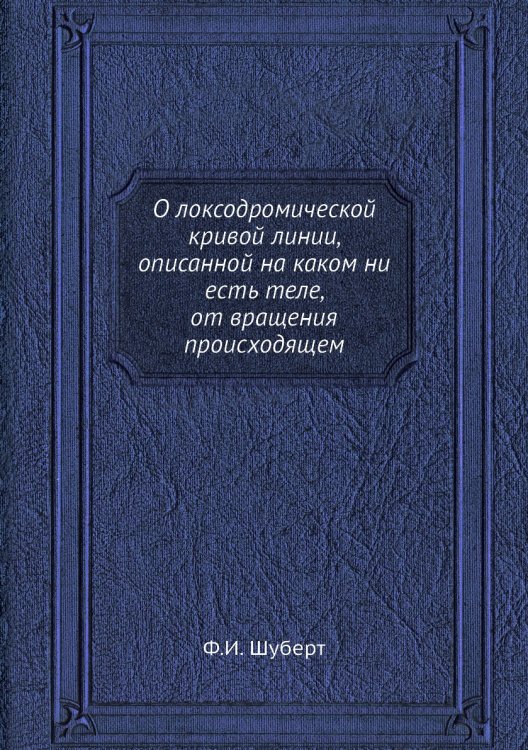 О локсодромической кривой линии, описанной на каком ни есть теле, от вращения происходящем