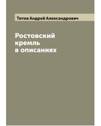 Ростовский кремль в описаниях Ан.Ал. Титова