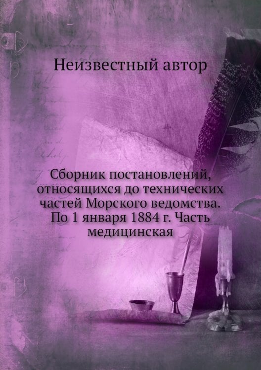 Сборник постановлений, относящихся до технических частей Морского ведомства.По 1 января 1884 г. Часть медицинская