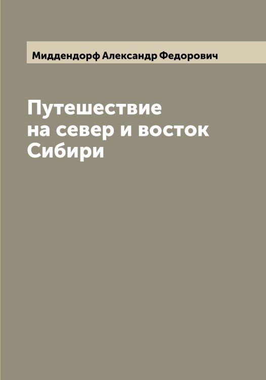 Обложка книги «Путешествие на север и восток Сибири» — Миддендорф Александр Федорович, ISBN 9785519964128