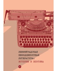 Ленинградская неподцензурная литература: история и поэтика