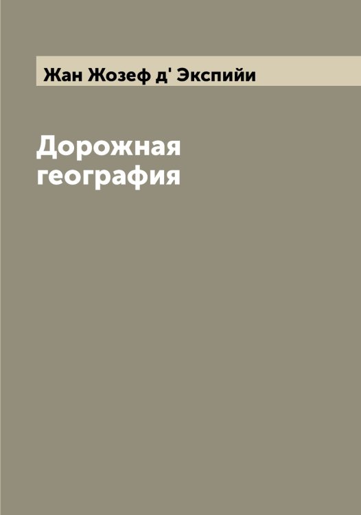 Обложка книги «Дорожная география» — Жан Жозеф д' Экспийи, ISBN 9785521391233