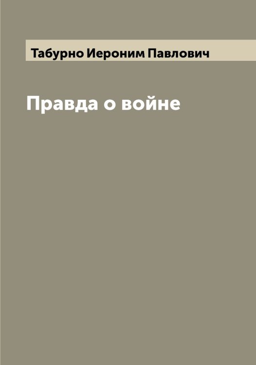Обложка книги «Правда о войне» — Табурно Иероним Павлович, ISBN 9785519761680