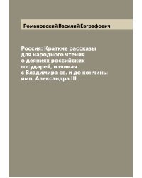 Россия: Краткие рассказы для народного чтения о деяниях российских государей, начиная с Владимира св. и до кончины имп. Александра III