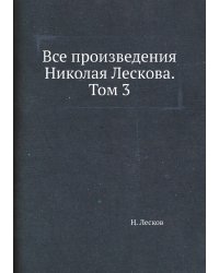 Все произведения Николая Лескова. Том 3