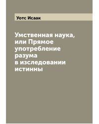 Умственная наука, или Прямое употребление разума в изследовании истинны