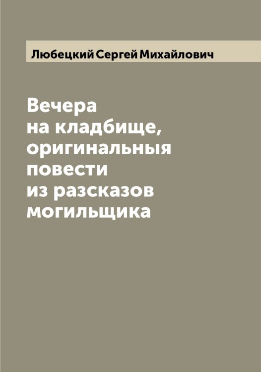 Обложка книги «Вечера на кладбище, оригинальныя повести из разсказов могильщика» — Любецкий Сергей Михайлович, ISBN 9785519943291