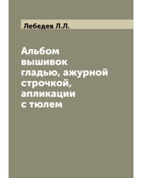 Альбом вышивок гладью, ажурной строчкой, апликации с тюлем