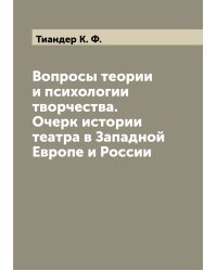 Вопросы теории и психологии творчества. Очерк истории театра в Западной Европе и России