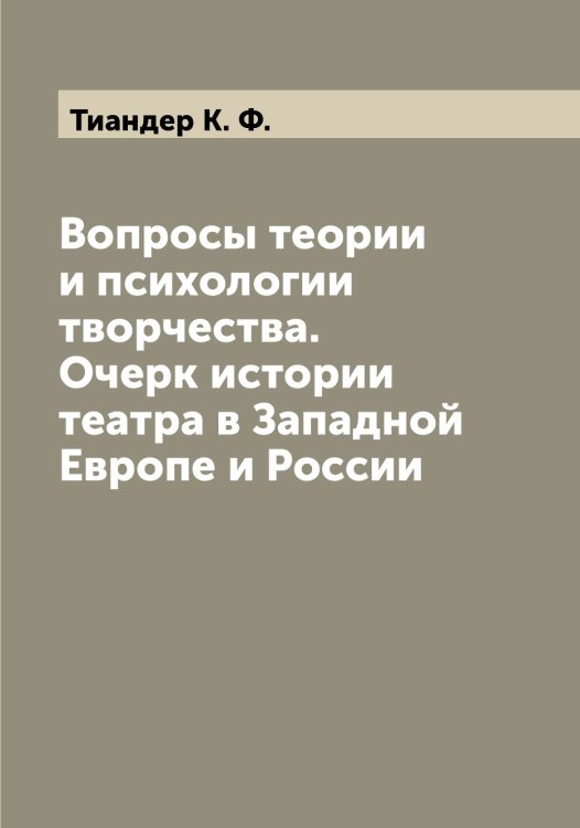 Обложка книги «Вопросы теории и психологии творчества. Очерк истории театра в Западной Европе и России» — Тиандер К. Ф., ISBN 9785519766395