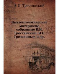 Диалектологические материалы, собранные В.И. Тростянским, И.С. Гришкиным и др.