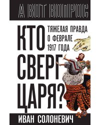 Кто сверг царя? Тяжелая правда о феврале 1917 года