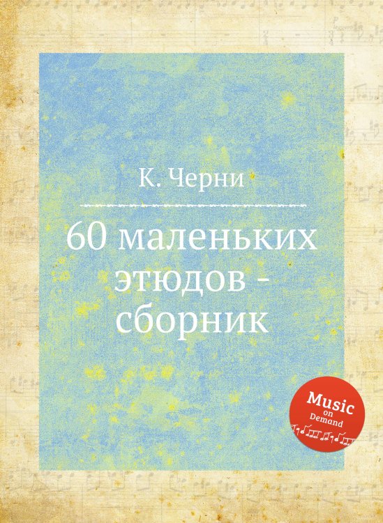 Обложка книги «60 маленьких этюдов - сборник» — К. Черни, ISBN 9785884574403