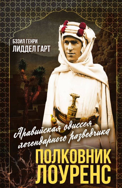 Обложка книги «Полковник Лоуренс. Полная история одиссеи легендарного разведчика» — Лиддел-Гарт Б.Г., ISBN 9785002229444