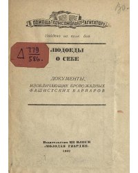 Людоеды о себе. Документы, изобличающие кровожадных фашистских варваров. Найдено на поле боя