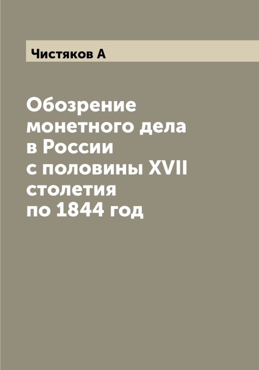 Обложка книги «Обозрение монетного дела в России с половины XVII столетия по 1844 год» — Чистяков А, ISBN 9785521303298