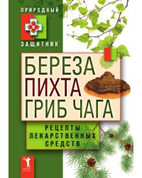 Береза, пихта и гриб чага. Рецепты лекарственных средств