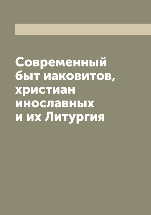 Обложка книги «Современный быт иаковитов, христиан инославных и их Литургия» — Софония, ISBN 9785519750233