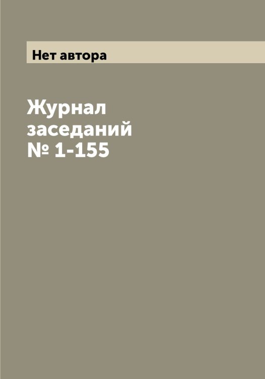 Обложка книги «Журнал заседаний № 1-155» — Нет автора, ISBN 9785519829014