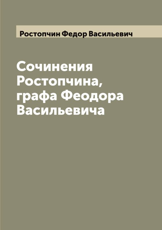 Обложка книги «Сочинения Ростопчина, графа Феодора Васильевича» — Ростопчин Федор Васильевич, ISBN 9785519836227