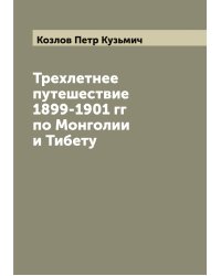 Трехлетнее путешествие 1899-1901 гг по Монголии и Тибету