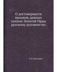 О достоверности ярлыков, данных ханами Золотой Орды русскому духовенству
