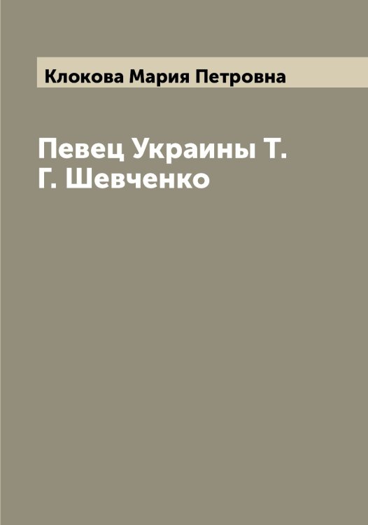 Обложка книги «Певец Украины Т.Г. Шевченко» — Клокова Мария Петровна, ISBN 9785519893329