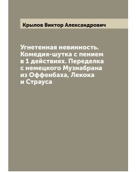 Угнетенная невинность. Комедия-шутка с пением в 1 действиях. Переделка с немецкого Музнабрана из Оффенбаха, Лекока и Страуса