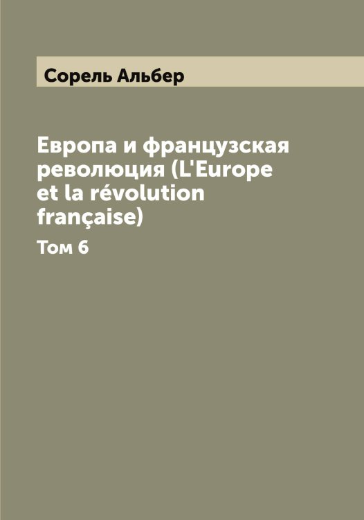 Обложка книги «Европа и французская революция (L'Europe et la révolution française)» — Сорель Альбер, ISBN 9785519749763