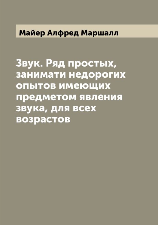 Звук. Ряд простых, занимати недорогих опытов имеющих предметом явления звука, для всех возрастов Обложка книги «Звук. Ряд простых, занимати недорогих опытов имеющих предметом явления звука, для всех возрастов» — Майер Алфред Маршалл, ISBN 9785519946339