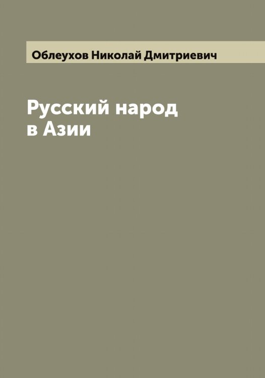 Обложка книги «Русский народ в Азии» — Облеухов Николай Дмитриевич, ISBN 9785521257881