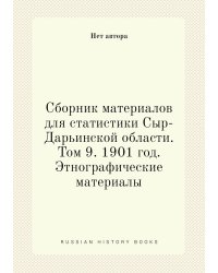 Сборник материалов для статистики Сыр-Дарьинской области. Том 9. 1901 год. Этнографические материалы