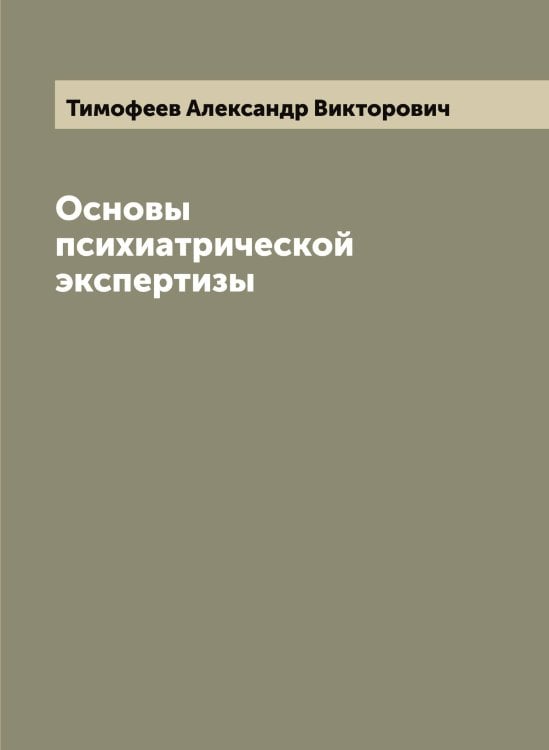 Обложка книги «Основы психиатрической экспертизы» — Тимофеев Александр Викторович, ISBN 9785519766838
