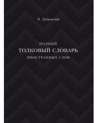 Полный толковый словарь всех общеупотребительных иностранных слов