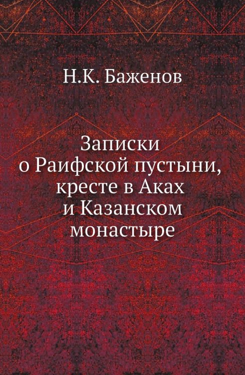 Записки о Раифской пустыни, кресте в Аках и Казанском монастыре